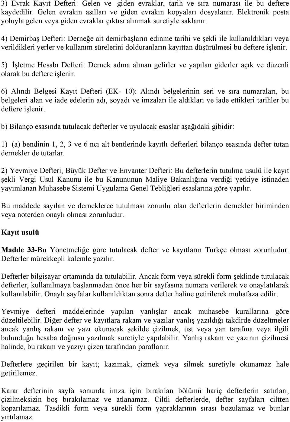 4) Demirbaş Defteri: Derneğe ait demirbaşların edinme tarihi ve şekli ile kullanıldıkları veya verildikleri yerler ve kullanım sürelerini dolduranların kayıttan düşürülmesi bu deftere işlenir.