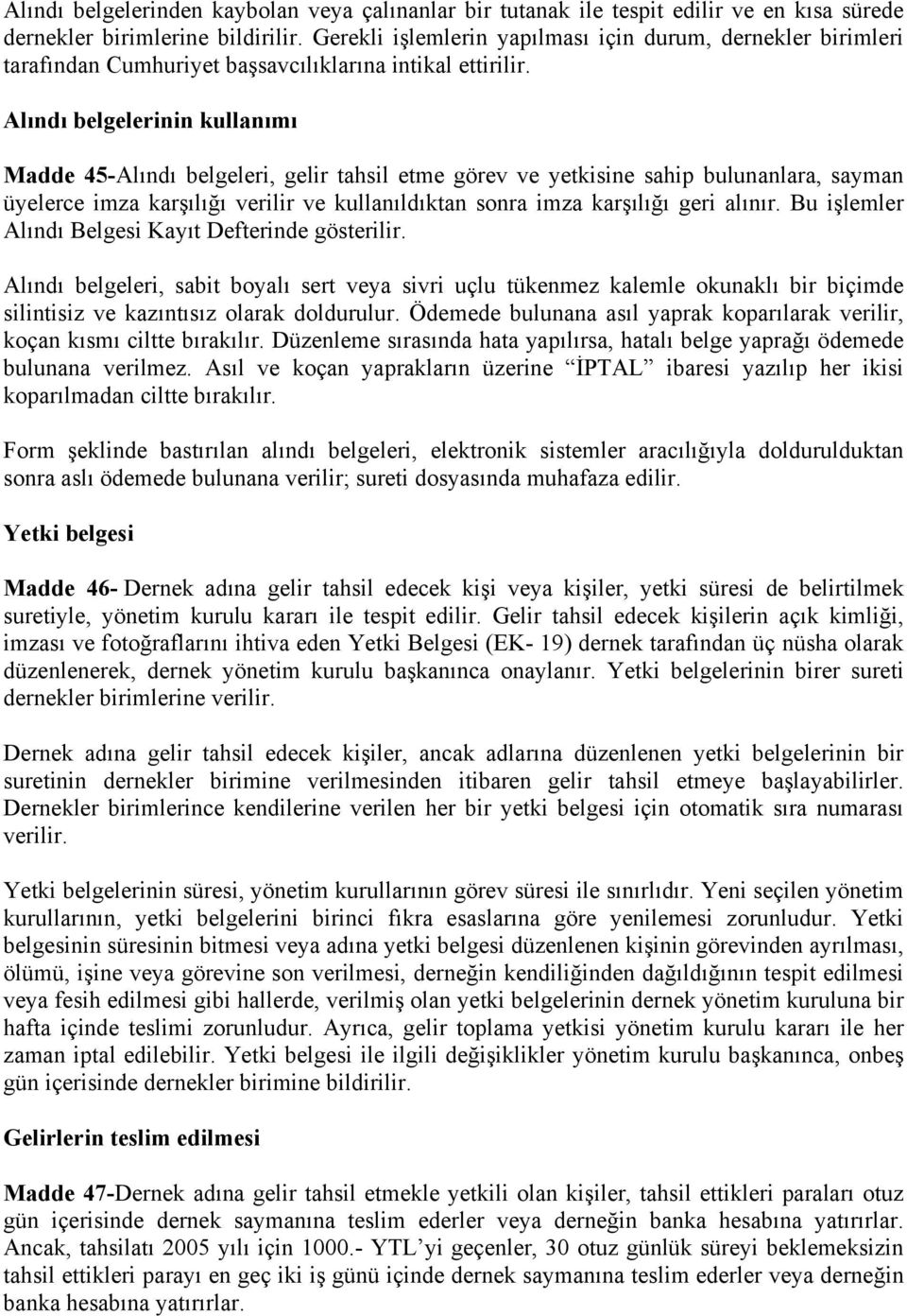 Alındı belgelerinin kullanımı Madde 45-Alındı belgeleri, gelir tahsil etme görev ve yetkisine sahip bulunanlara, sayman üyelerce imza karşılığı verilir ve kullanıldıktan sonra imza karşılığı geri