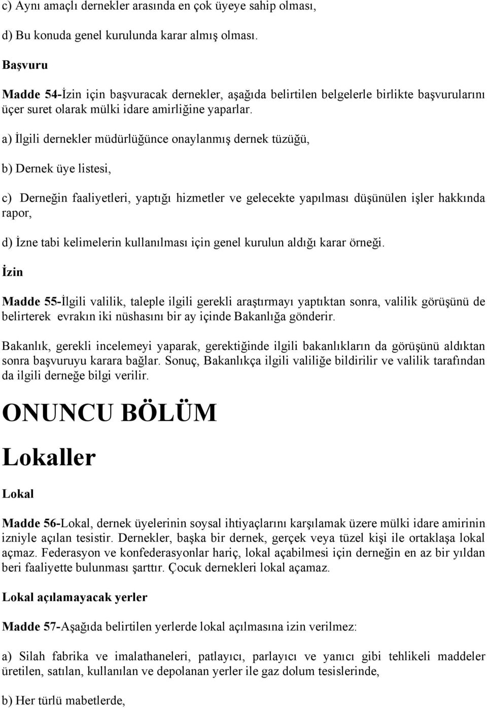 a) İlgili dernekler müdürlüğünce onaylanmış dernek tüzüğü, b) Dernek üye listesi, c) Derneğin faaliyetleri, yaptığı hizmetler ve gelecekte yapılması düşünülen işler hakkında rapor, d) İzne tabi