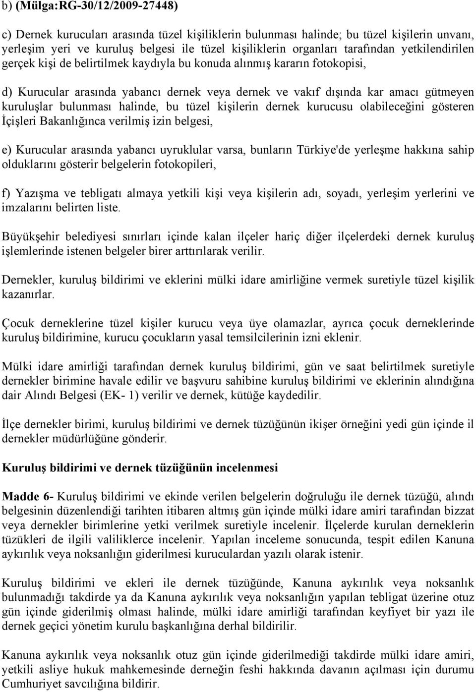 bulunması halinde, bu tüzel kişilerin dernek kurucusu olabileceğini gösteren İçişleri Bakanlığınca verilmiş izin belgesi, e) Kurucular arasında yabancı uyruklular varsa, bunların Türkiye'de yerleşme