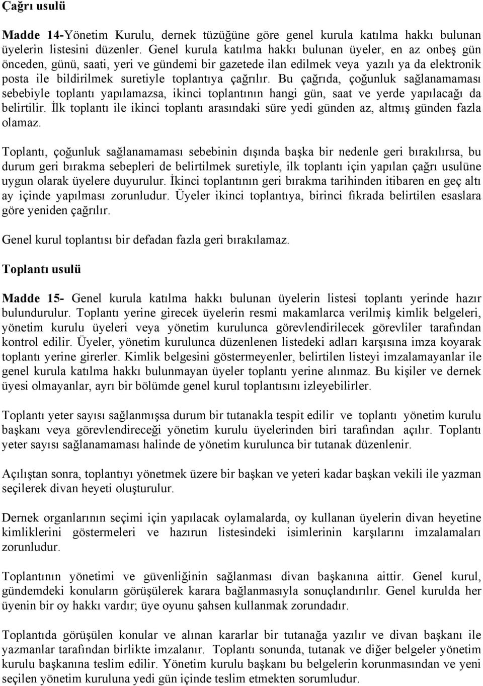 çağrılır. Bu çağrıda, çoğunluk sağlanamaması sebebiyle toplantı yapılamazsa, ikinci toplantının hangi gün, saat ve yerde yapılacağı da belirtilir.