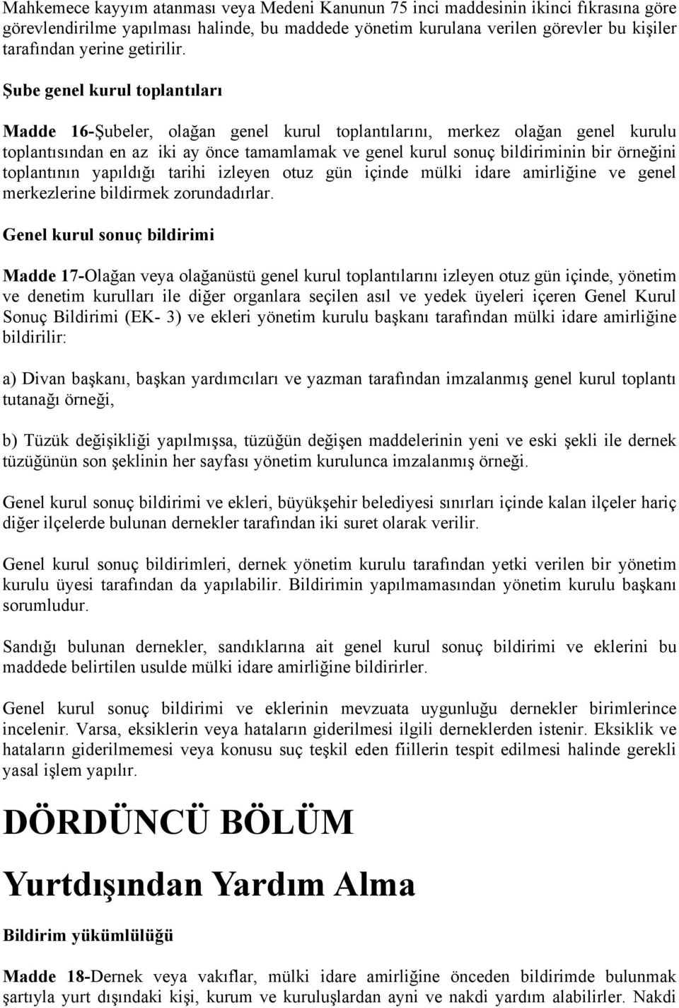 Şube genel kurul toplantıları Madde 16-Şubeler, olağan genel kurul toplantılarını, merkez olağan genel kurulu toplantısından en az iki ay önce tamamlamak ve genel kurul sonuç bildiriminin bir