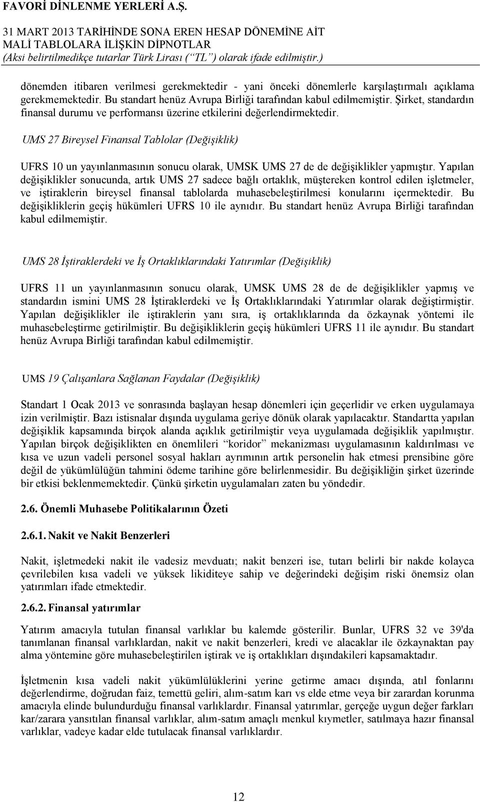 UMS 27 Bireysel Finansal Tablolar (Değişiklik) UFRS 10 un yayınlanmasının sonucu olarak, UMSK UMS 27 de de değiģiklikler yapmıģtır.