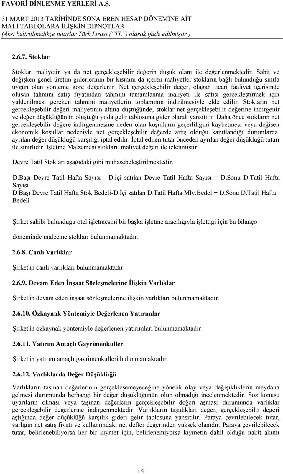 Net gerçekleģebilir değer, olağan ticari faaliyet içerisinde olusan tahmini satıģ fiyatından tahmini tamamlanma maliyeti ile satısı gerçekleģtirmek için yüklenilmesi gereken tahmini maliyetlerin