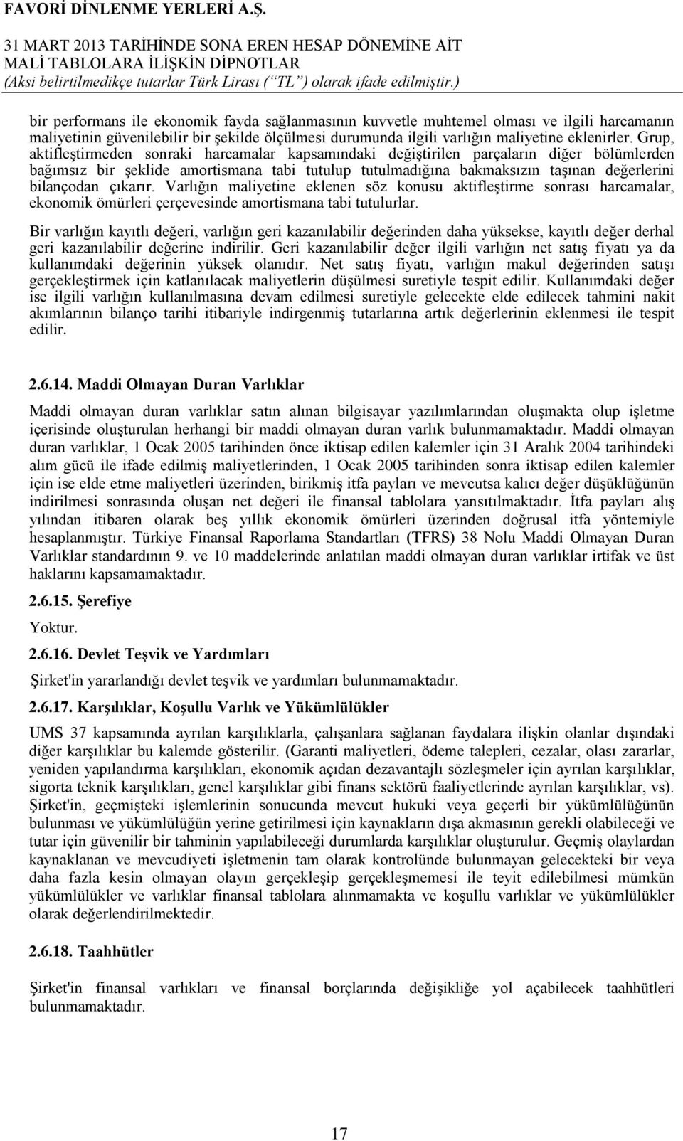 çıkarır. Varlığın maliyetine eklenen söz konusu aktifleģtirme sonrası harcamalar, ekonomik ömürleri çerçevesinde amortismana tabi tutulurlar.