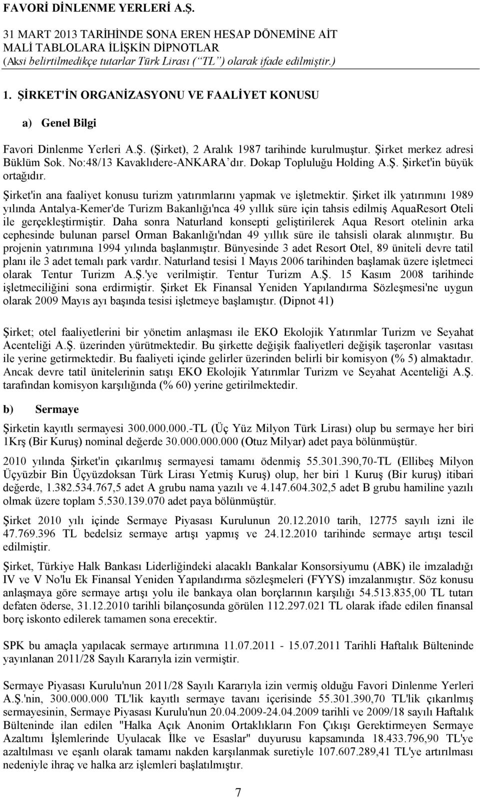 ġirket ilk yatırımını 1989 yılında Antalya-Kemer'de Turizm Bakanlığı'nca 49 yıllık süre için tahsis edilmiģ AquaResort Oteli ile gerçekleģtirmiģtir.