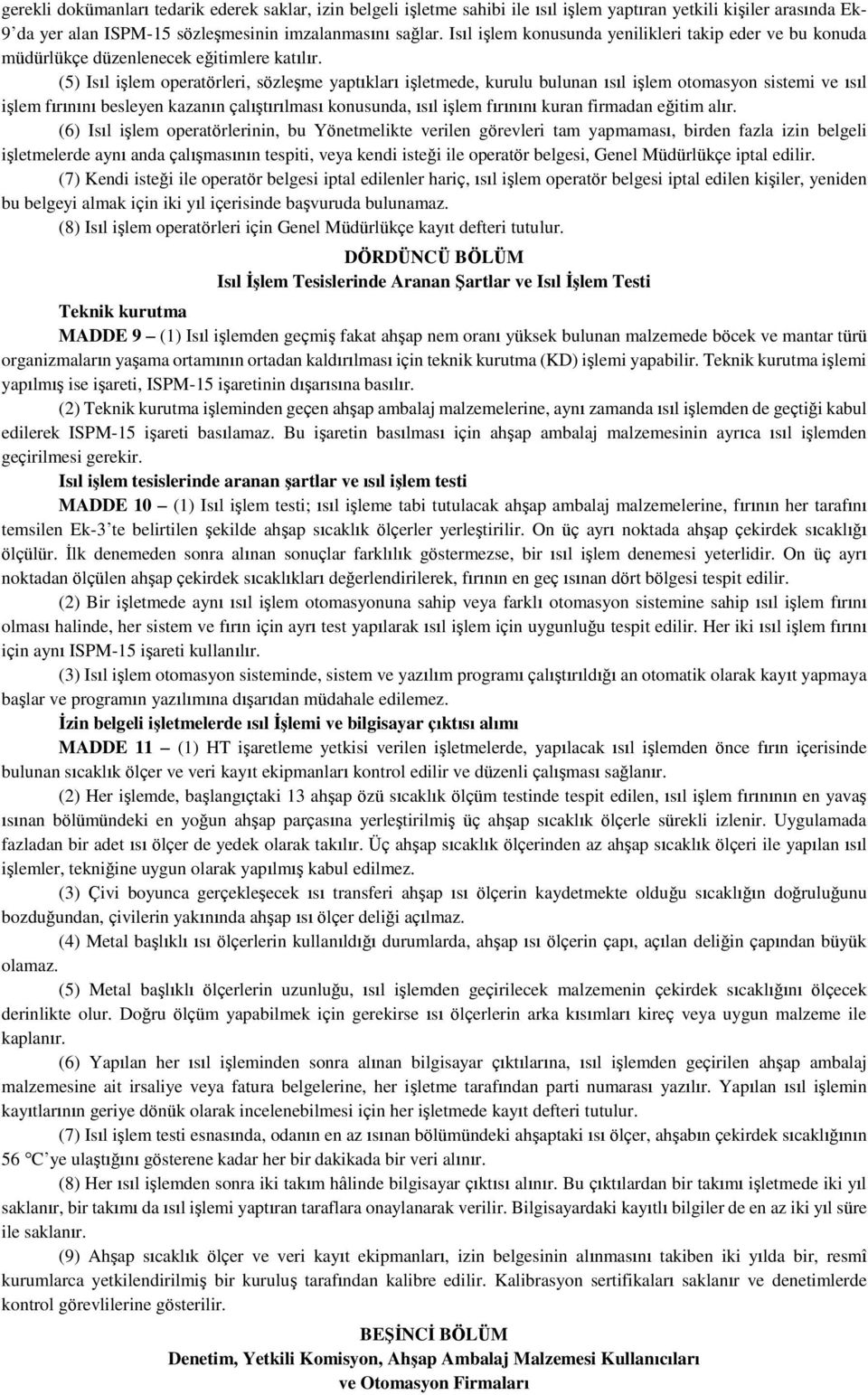 (5) Isıl işlem operatörleri, sözleşme yaptıkları işletmede, kurulu bulunan ısıl işlem otomasyon sistemi ve ısıl işlem fırınını besleyen kazanın çalıştırılması konusunda, ısıl işlem fırınını kuran