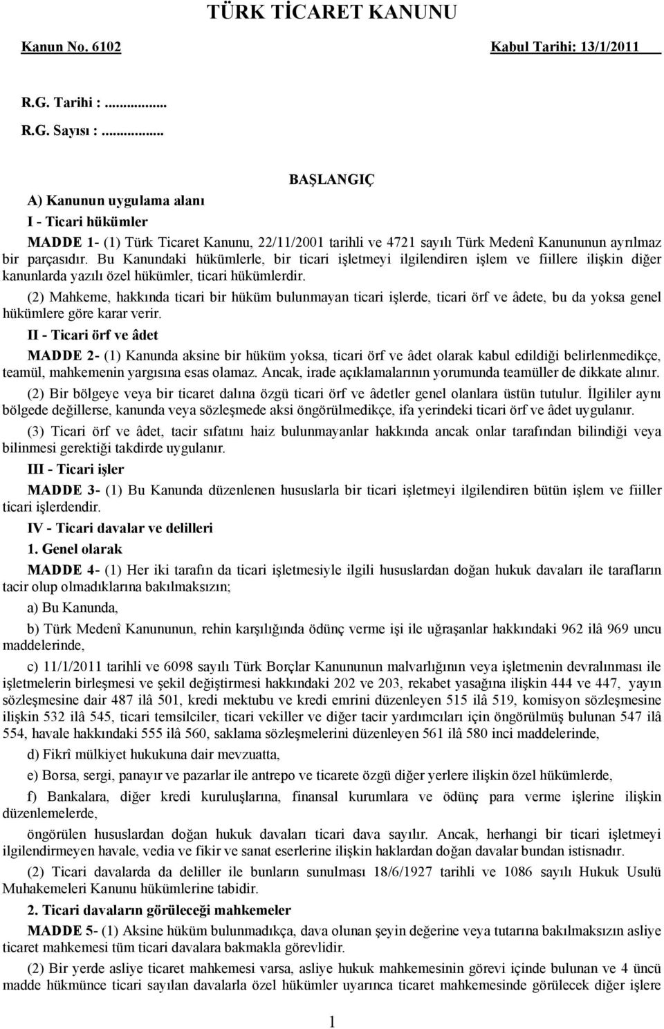 Bu Kanundaki hükümlerle, bir ticari işletmeyi ilgilendiren işlem ve fiillere ilişkin diğer kanunlarda yazılı özel hükümler, ticari hükümlerdir.