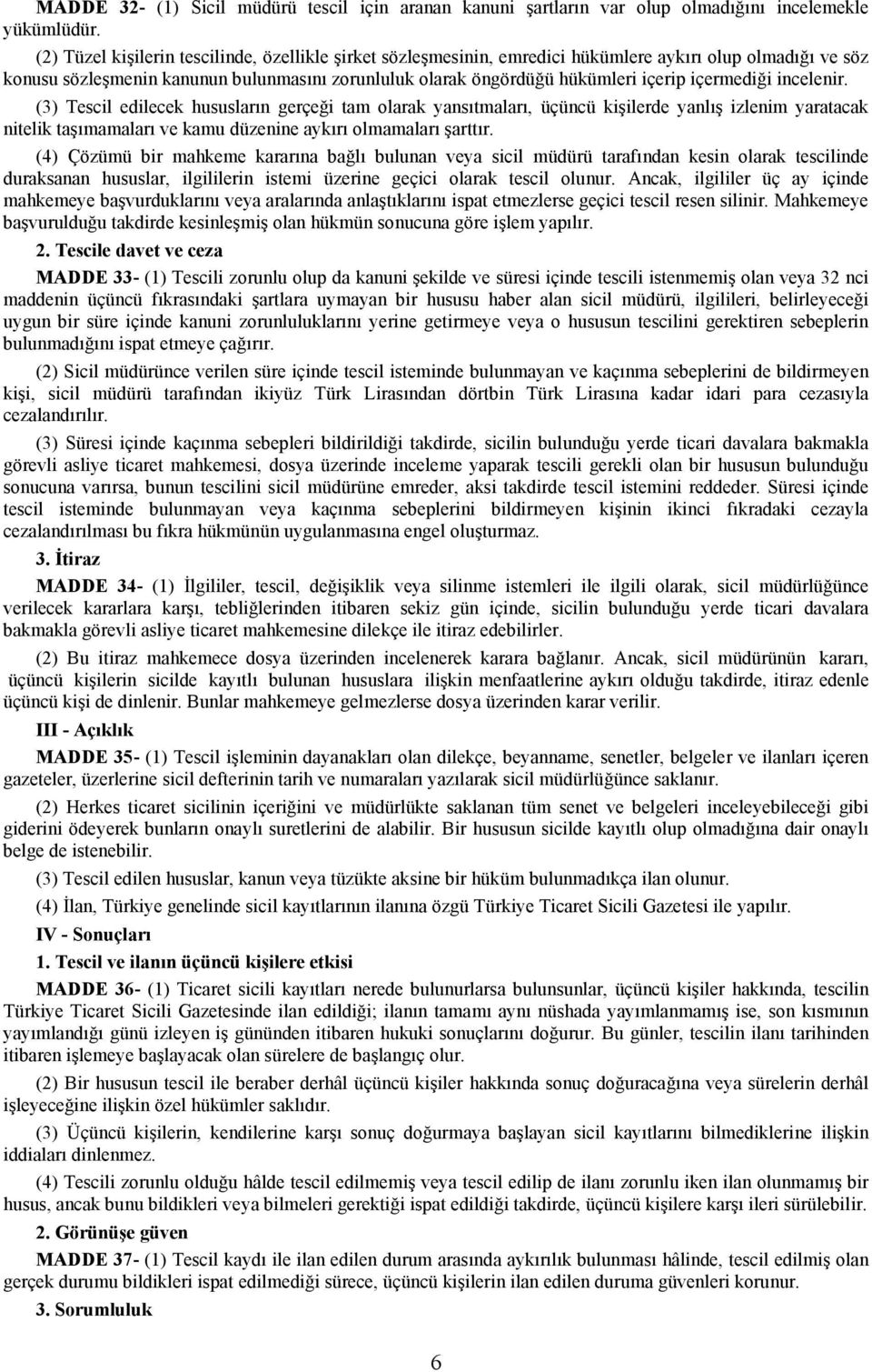 içermediği incelenir. (3) Tescil edilecek hususların gerçeği tam olarak yansıtmaları, üçüncü kişilerde yanlış izlenim yaratacak nitelik taşımamaları ve kamu düzenine aykırı olmamaları şarttır.