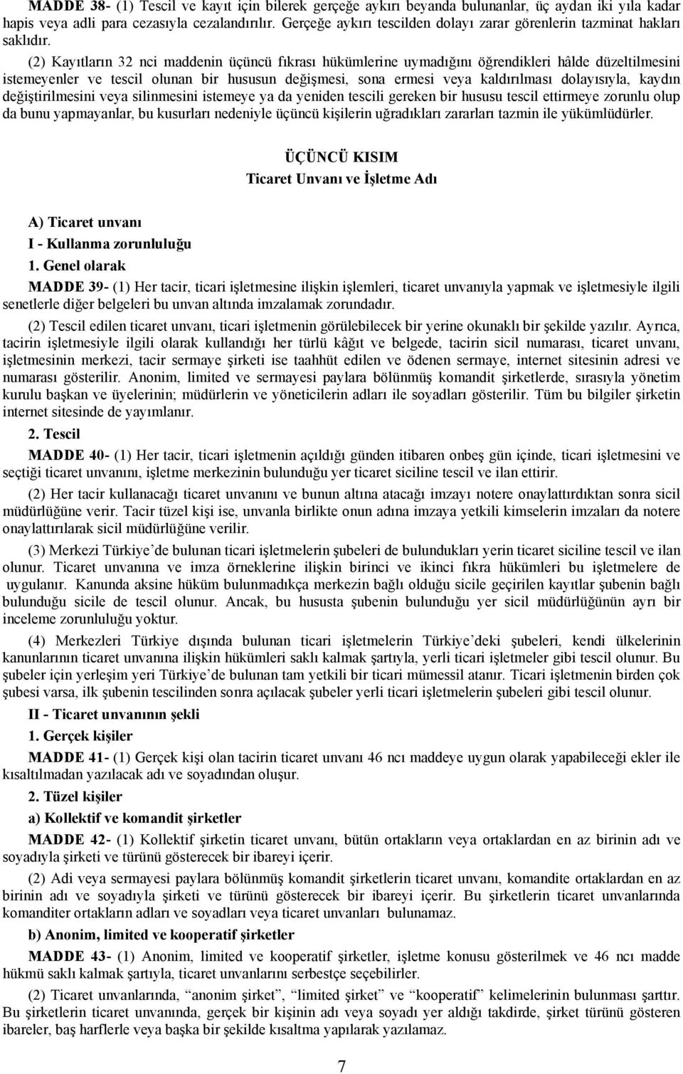 (2) Kayıtların 32 nci maddenin üçüncü fıkrası hükümlerine uymadığını öğrendikleri hâlde düzeltilmesini istemeyenler ve tescil olunan bir hususun değişmesi, sona ermesi veya kaldırılması dolayısıyla,