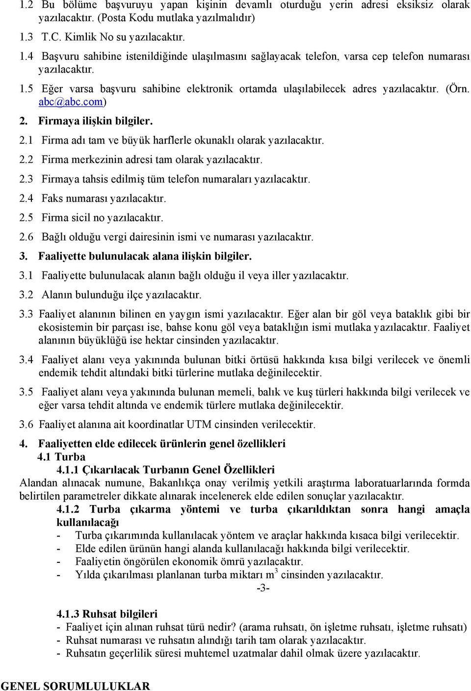 (Örn. abc@abc.com) 2. Firmaya ilişkin bilgiler. 2.1 Firma adı tam ve büyük harflerle okunaklı olarak yazılacaktır. 2.2 Firma merkezinin adresi tam olarak yazılacaktır. 2.3 Firmaya tahsis edilmiş tüm telefon numaraları yazılacaktır.