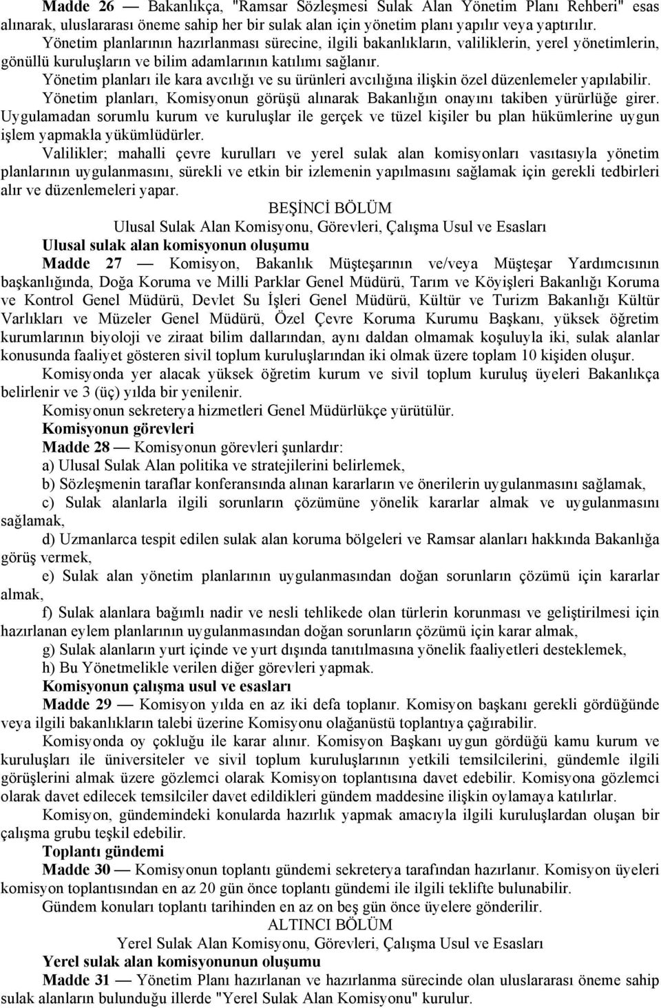 Yönetim planları ile kara avcılığı ve su ürünleri avcılığına ilişkin özel düzenlemeler yapılabilir. Yönetim planları, Komisyonun görüşü alınarak Bakanlığın onayını takiben yürürlüğe girer.