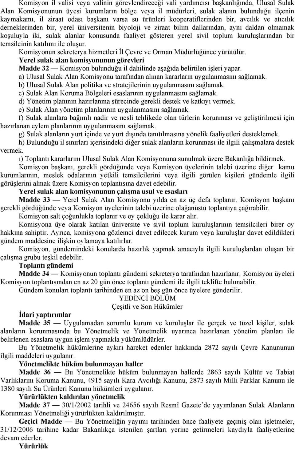 sulak alanlar konusunda faaliyet gösteren yerel sivil toplum kuruluşlarından bir temsilcinin katılımı ile oluşur. Komisyonun sekreterya hizmetleri İl Çevre ve Orman Müdürlüğünce yürütülür.