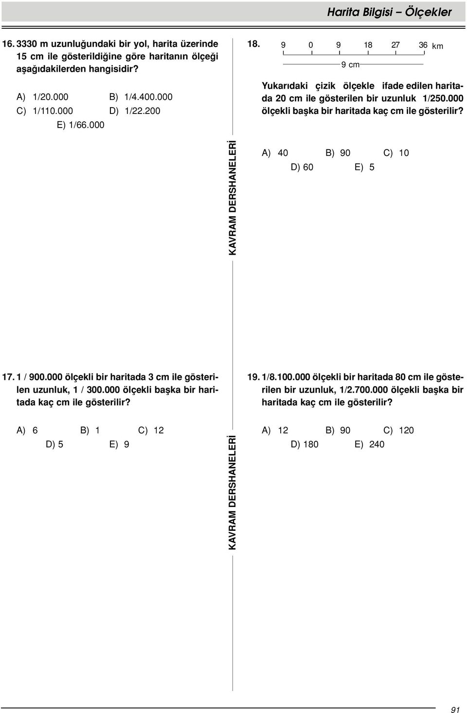 000 ölçekli baflka bir haritada kaç cm ile gösterilir? )40 )90 C)10 D) 60 E) 5 17. 1 / 900.000 ölçekli bir haritada 3 cm ile gösterilen uzunluk, 1 /.