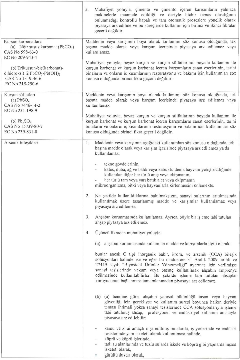 Kur~un karbonatlan: Notr susuz karbonat (PbCO)) CAS No 598-63-0 EC No 209-943-4 (b) Trikur~un-bis(karbonat) dihidroksit 2 PbCO r Pb(OH)2 CAS No 1319-46-6 EC No 215-290-6 Kur~un sulfatlan PbS0 4 CAS