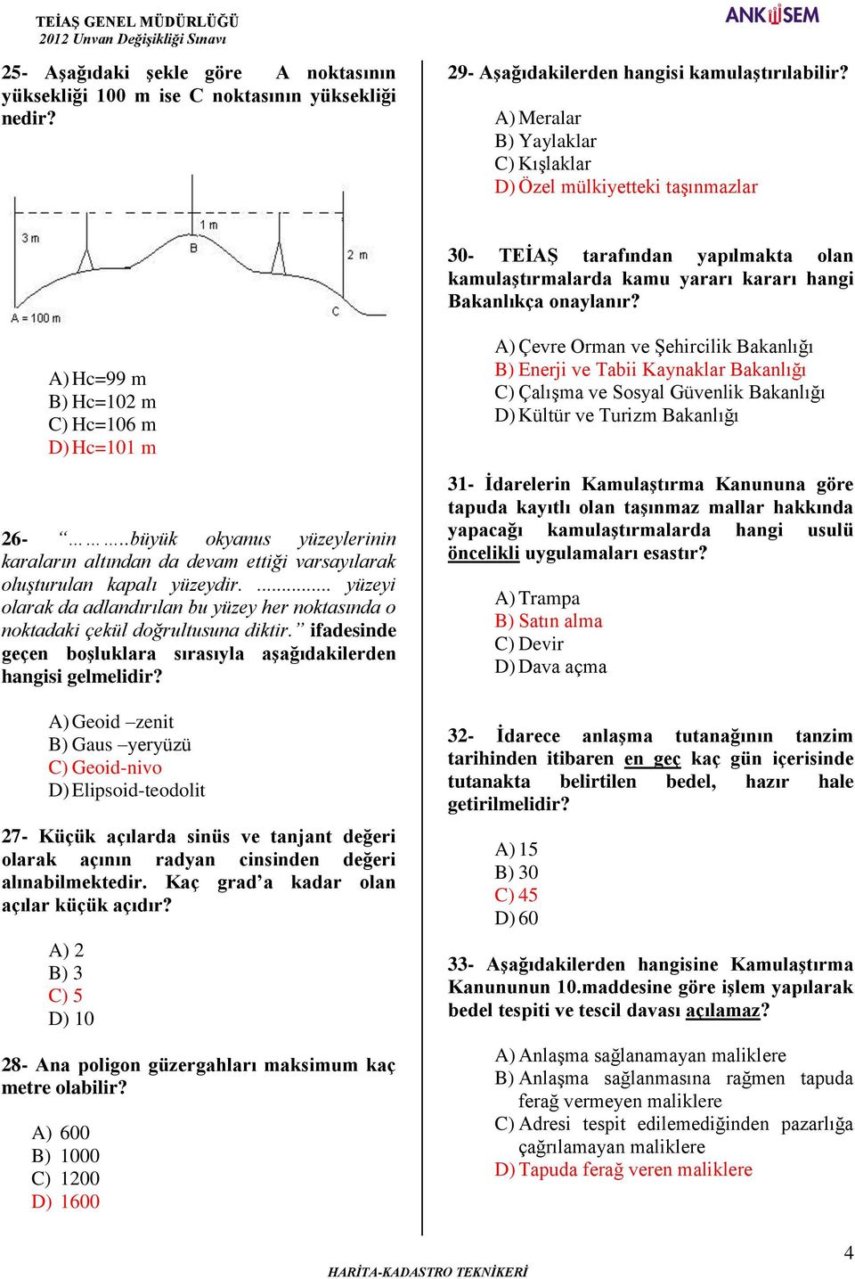 A) Hc=99 m B) Hc=102 m C) Hc=106 m D) Hc=101 m 26-..büyük okyanus yüzeylerinin karaların altından da devam ettiği varsayılarak oluşturulan kapalı yüzeydir.