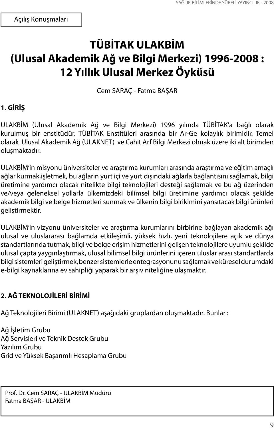 Temel olarak Ulusal Akademik Ağ (ULAKNET) ve Cahit Arf Bilgi Merkezi olmak üzere iki alt birimden oluşmaktadır.