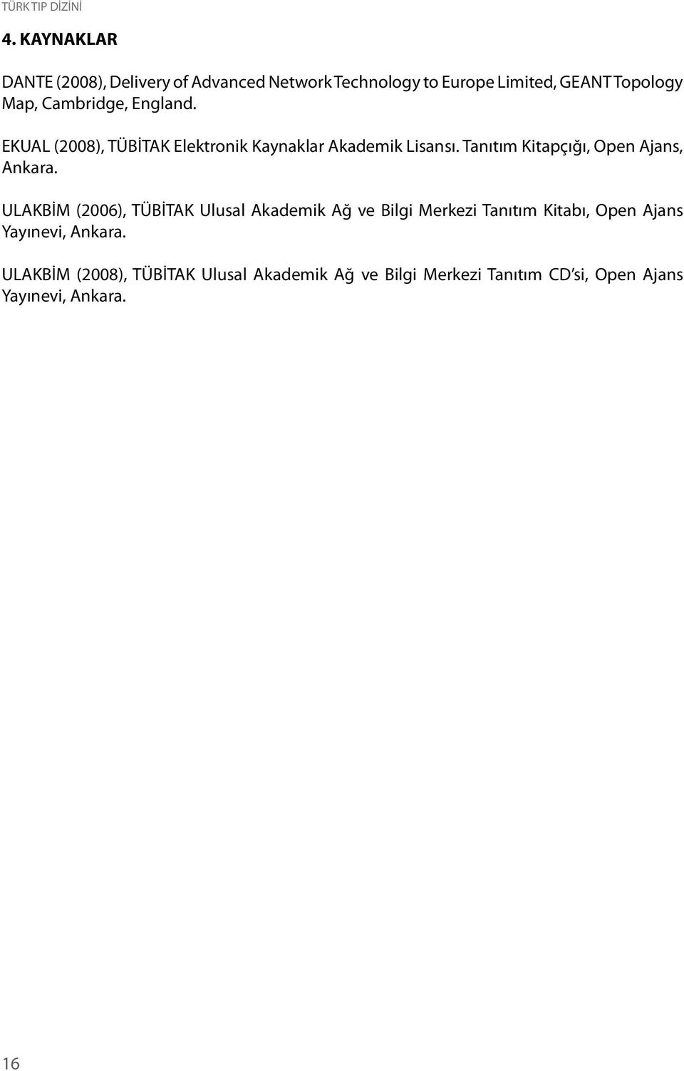 England. EKUAL (2008), TÜBİTAK Elektronik Kaynaklar Akademik Lisansı. Tanıtım Kitapçığı, Open Ajans, Ankara.