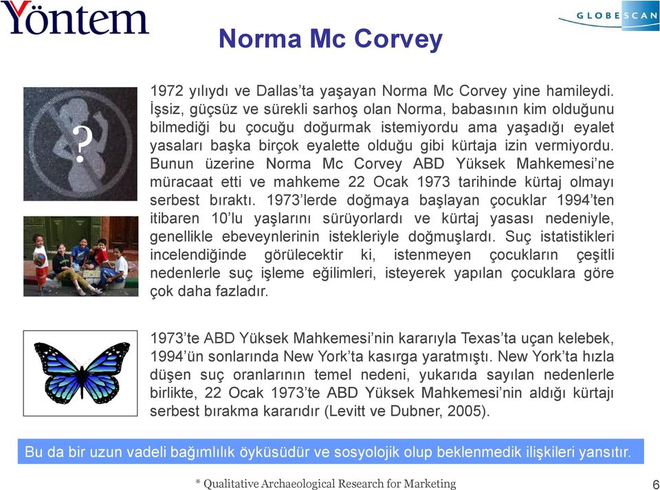 Bunun üzerine Norma Mc Corvey ABD Yüksek Mahkemesi ne müracaat etti ve mahkeme 22 Ocak 1973 tarihinde kürtaj olmayı serbest bıraktı.