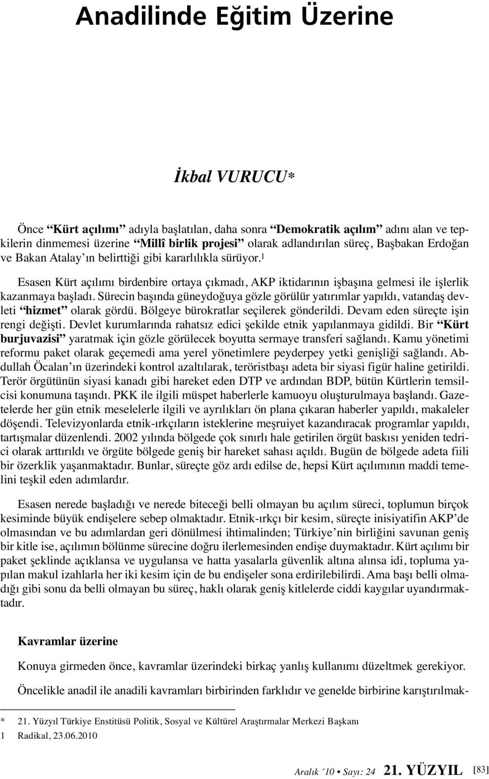 Sürecin başında güneydoğuya gözle görülür yatırımlar yapıldı, vatandaş devleti hizmet olarak gördü. Bölgeye bürokratlar seçilerek gönderildi. Devam eden süreçte işin rengi değişti.