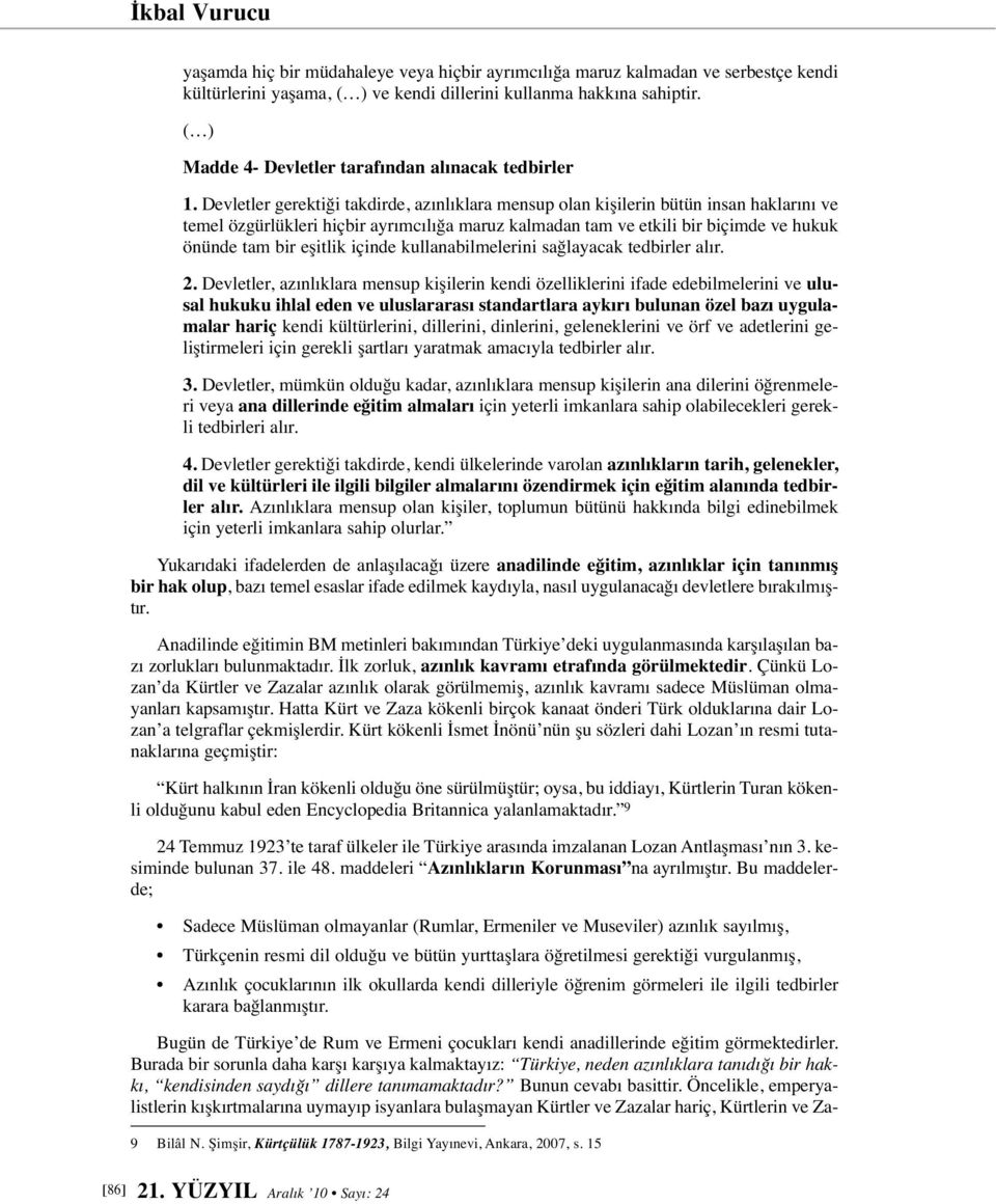 Devletler gerektiği takdirde, azınlıklara mensup olan kişilerin bütün insan haklarını ve temel özgürlükleri hiçbir ayrımcılığa maruz kalmadan tam ve etkili bir biçimde ve hukuk önünde tam bir eşitlik