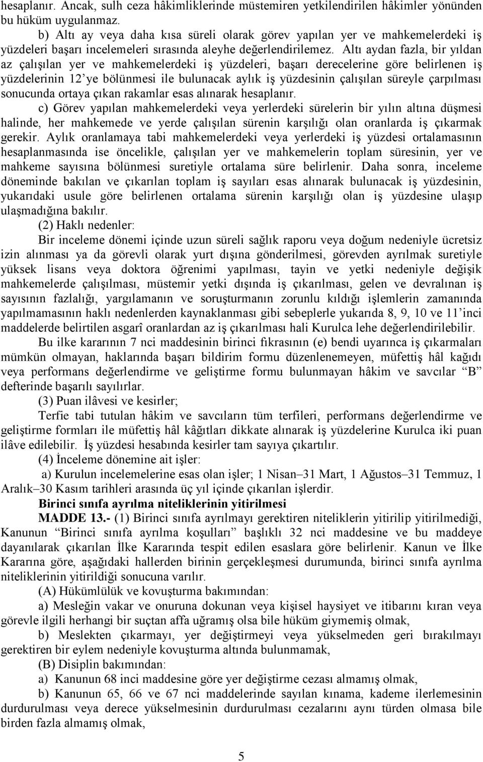 Altı aydan fazla, bir yıldan az çalışılan yer ve mahkemelerdeki iş yüzdeleri, başarı derecelerine göre belirlenen iş yüzdelerinin 12 ye bölünmesi ile bulunacak aylık iş yüzdesinin çalışılan süreyle