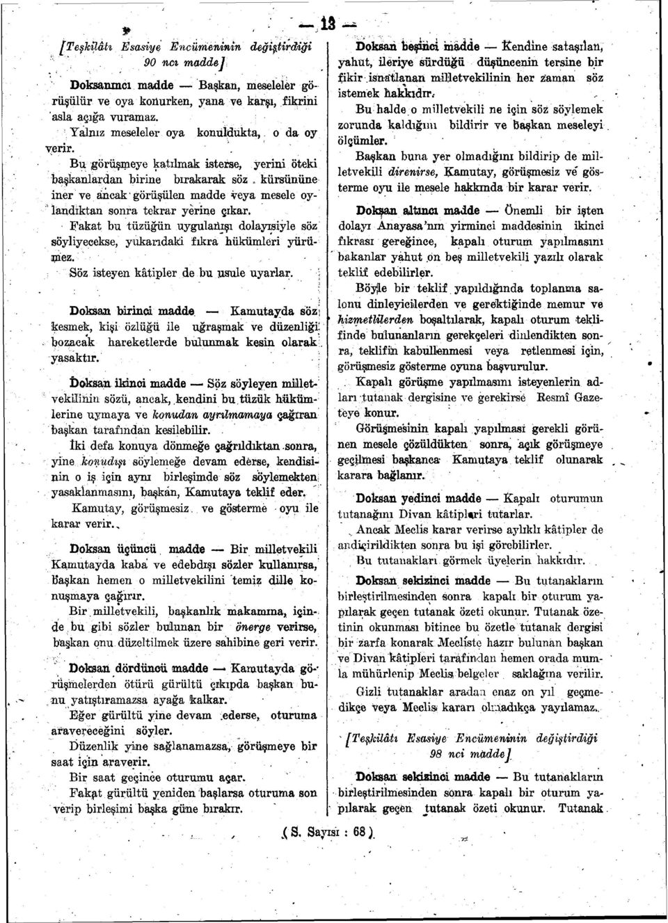 . Bu görüşmeye katılmak isterse, yerini öteki başkanlardan birine bırakarak söz, kürsününe iner ve ancak görüşülen madde veya mesele oylandıktan sonra tekrar yerine çıkar.