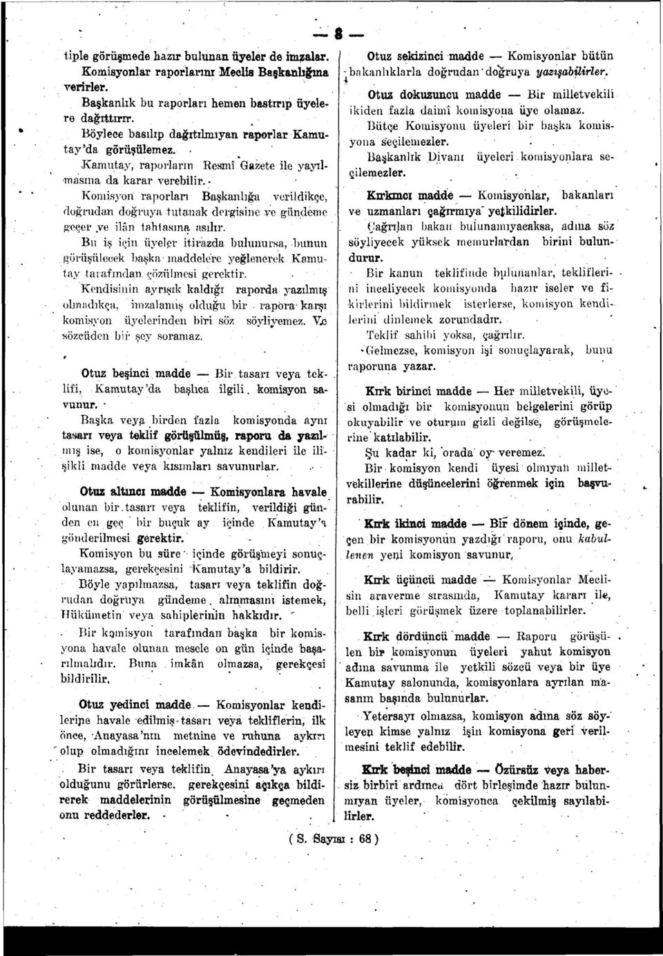 Komisyon raporları Başkanlığa verildikçe, doğrudan doğruya tutanak dergisine ve gündeme geçer-.ve ilân tahtasına asılır.