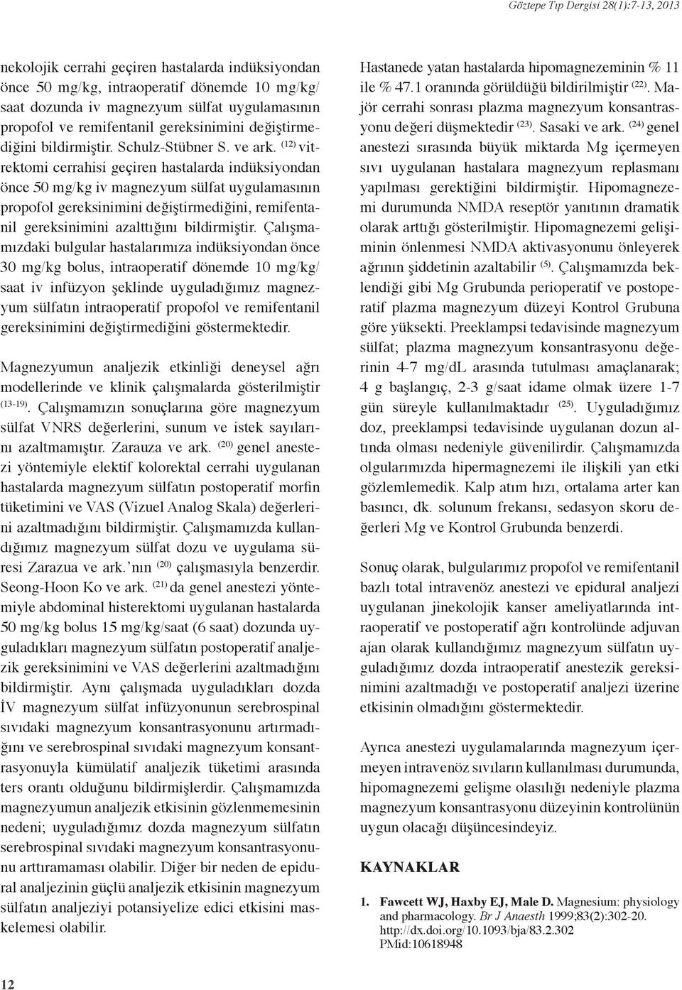 (12) vitrektomi cerrahisi geçiren hastalarda indüksiyondan önce 50 mg/kg iv magnezyum sülfat uygulamasının propofol gereksinimini değiştirmediğini, remifentanil gereksinimini azalttığını bildirmiştir.