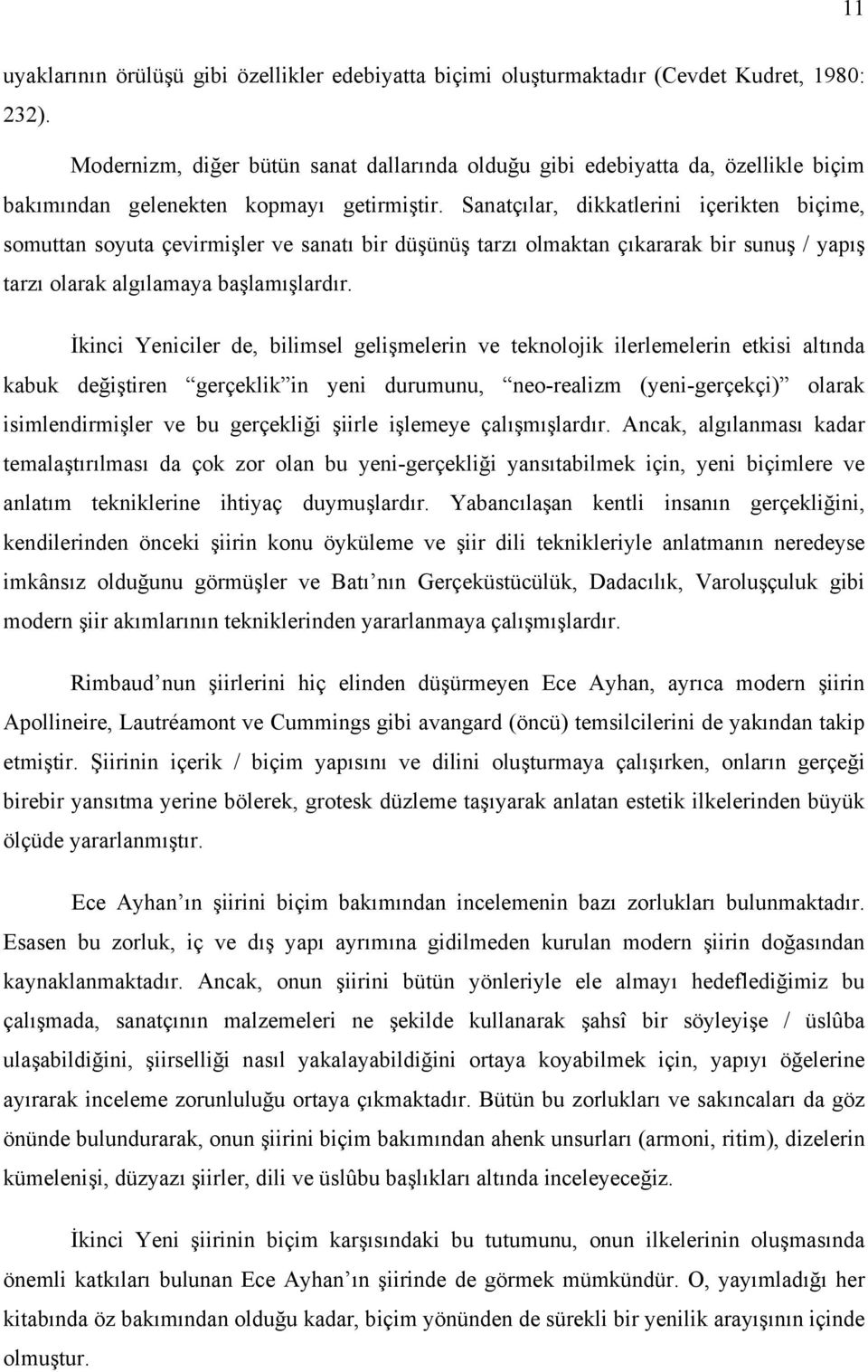 Sanatçılar, dikkatlerini içerikten biçime, somuttan soyuta çevirmişler ve sanatı bir düşünüş tarzı olmaktan çıkararak bir sunuş / yapış tarzı olarak algılamaya başlamışlardır.