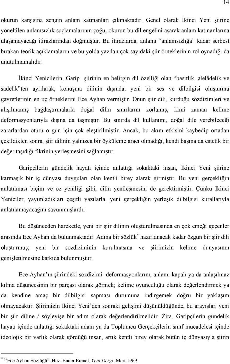 Bu itirazlarda, anlamı anlamsızlığa kadar serbest bırakan teorik açıklamaların ve bu yolda yazılan çok sayıdaki şiir örneklerinin rol oynadığı da unutulmamalıdır.