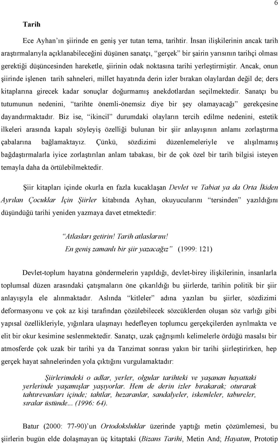 yerleştirmiştir. Ancak, onun şiirinde işlenen tarih sahneleri, millet hayatında derin izler bırakan olaylardan değil de; ders kitaplarına girecek kadar sonuçlar doğurmamış anekdotlardan seçilmektedir.