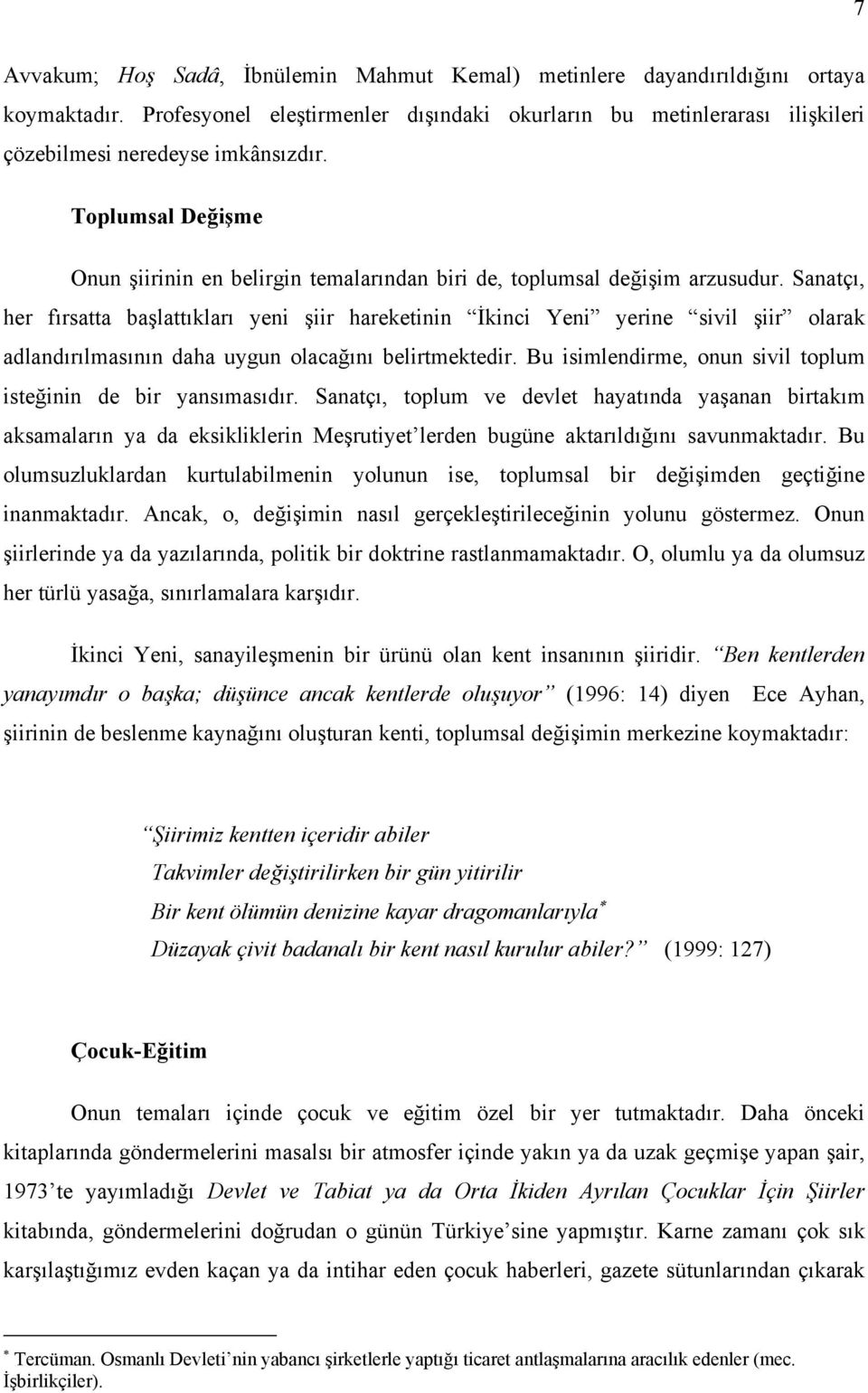 Sanatçı, her fırsatta başlattıkları yeni şiir hareketinin İkinci Yeni yerine sivil şiir olarak adlandırılmasının daha uygun olacağını belirtmektedir.