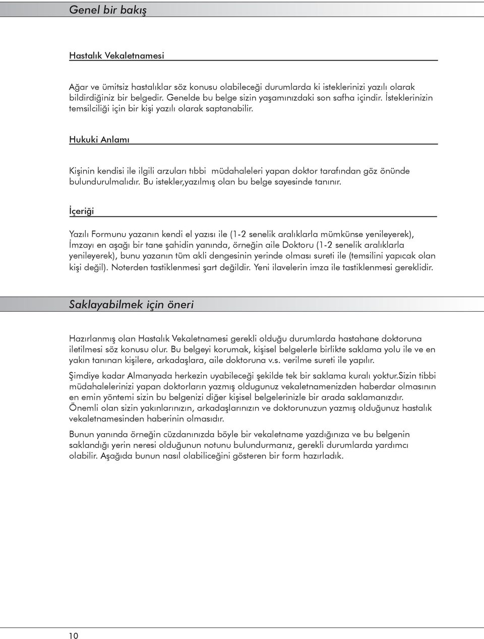 Hukuki Anlamı Kişinin kendisi ile ilgili arzuları tıbbi müdahaleleri yapan doktor tarafından göz önünde bulundurulmalıdır. Bu istekler,yazılmış olan bu belge sayesinde tanınır.