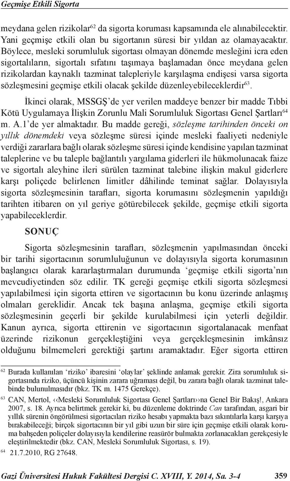 karşılaşma endişesi varsa sigorta sözleşmesini geçmişe etkili olacak şekilde düzenleyebileceklerdir 63.