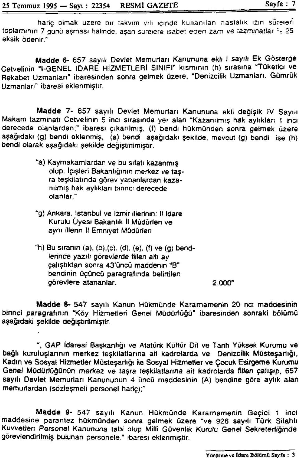 " Madde 6-657 sayılı Devlet Memurları Kanununa ekli I sayılı Ek Gösterge Cetvelinin "l-genel İDARE HİZMETLERİ SINIFI' kısmının (h) sırasına Tüketici ve Rekabet Uzmanları" ibaresinden sonra gelmek