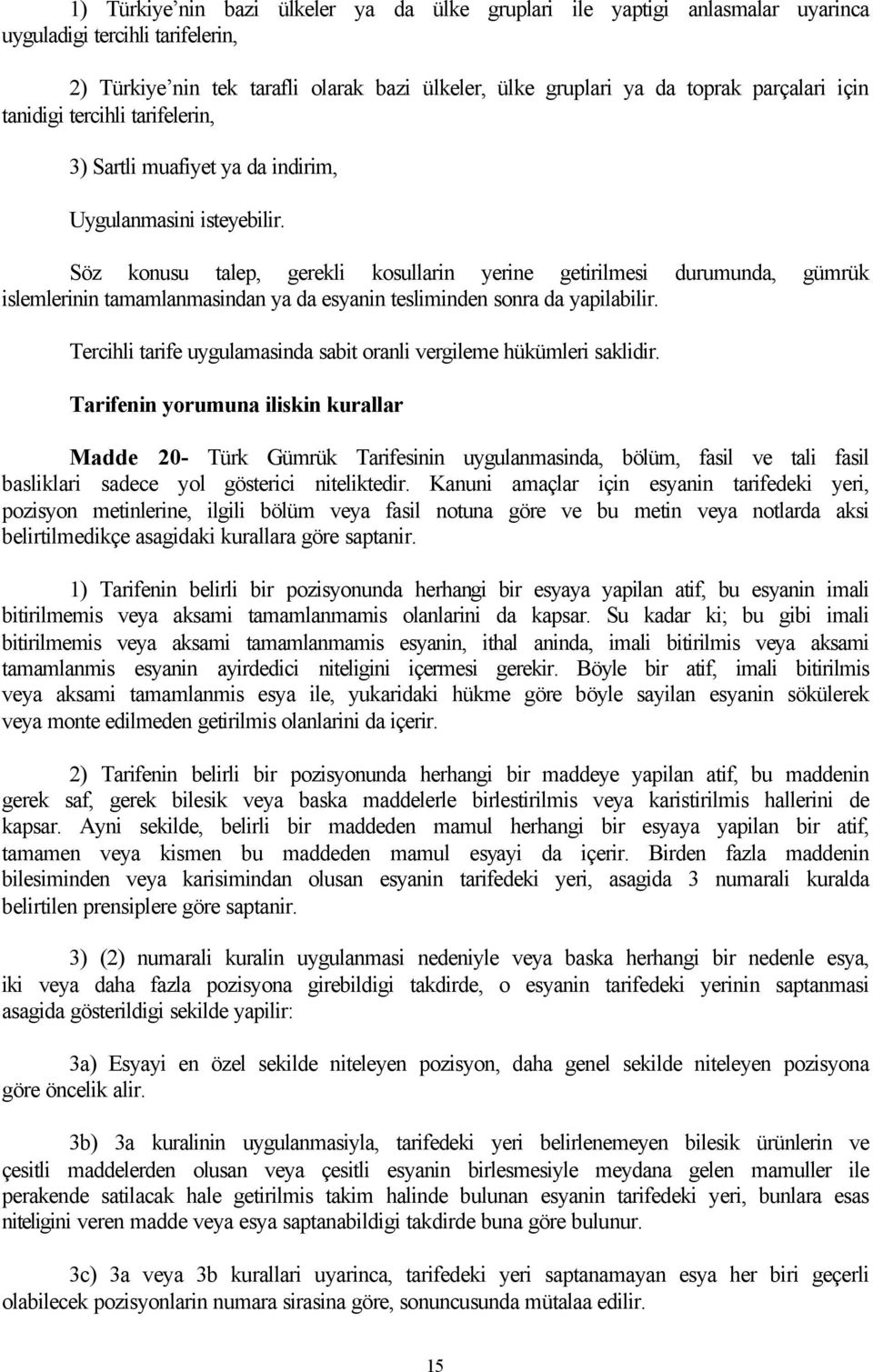 Söz konusu talep, gerekli kosullarin yerine getirilmesi durumunda, gümrük islemlerinin tamamlanmasindan ya da esyanin tesliminden sonra da yapilabilir.