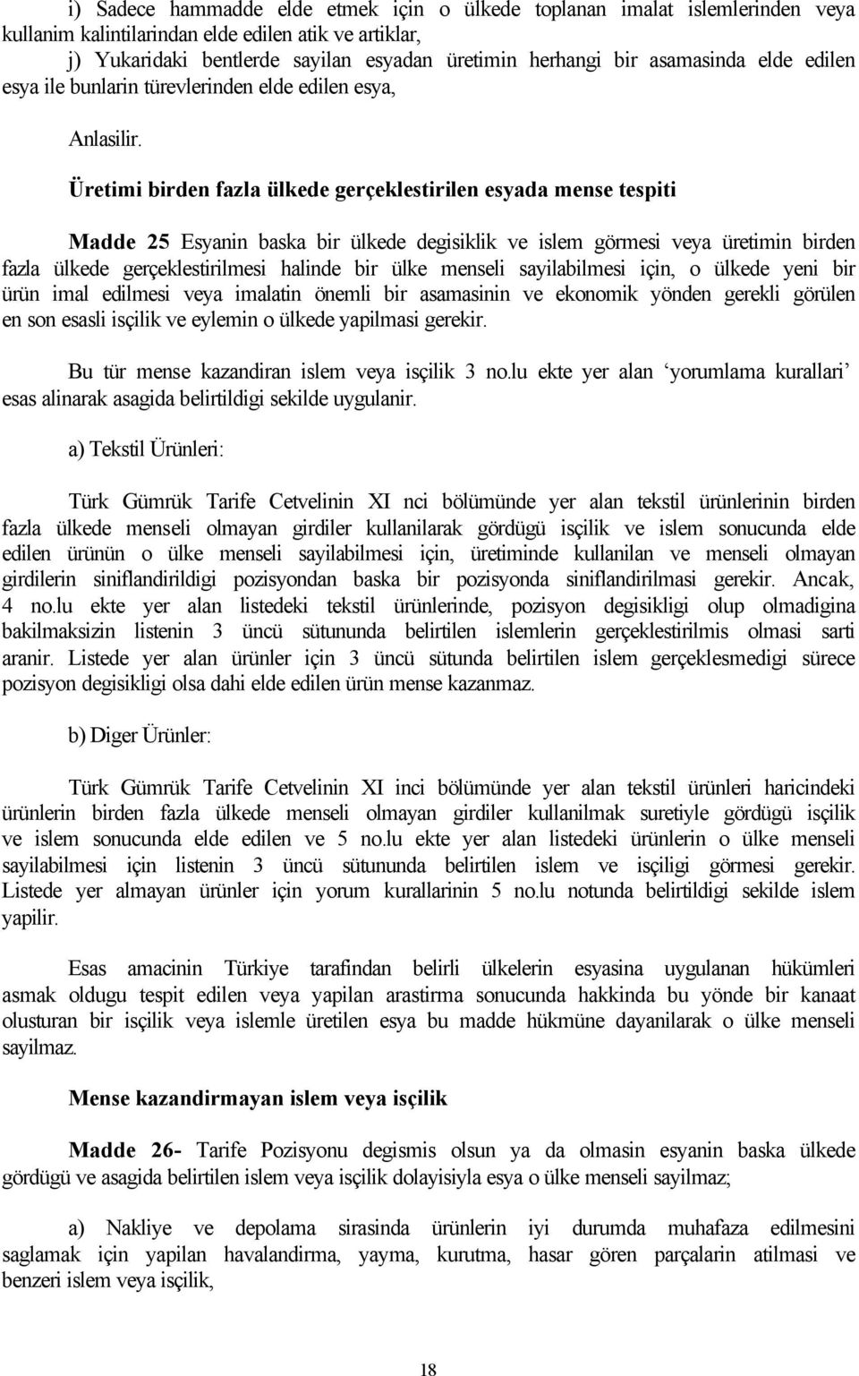 Üretimi birden fazla ülkede gerçeklestirilen esyada mense tespiti Madde 25 Esyanin baska bir ülkede degisiklik ve islem görmesi veya üretimin birden fazla ülkede gerçeklestirilmesi halinde bir ülke