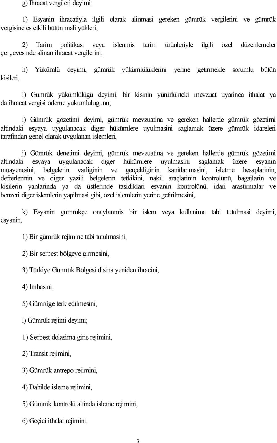 kisinin yürürlükteki mevzuat uyarinca ithalat ya da ihracat vergisi ödeme yükümlülügünü, i) Gümrük gözetimi deyimi, gümrük mevzuatina ve gereken hallerde gümrük gözetimi altindaki esyaya uygulanacak