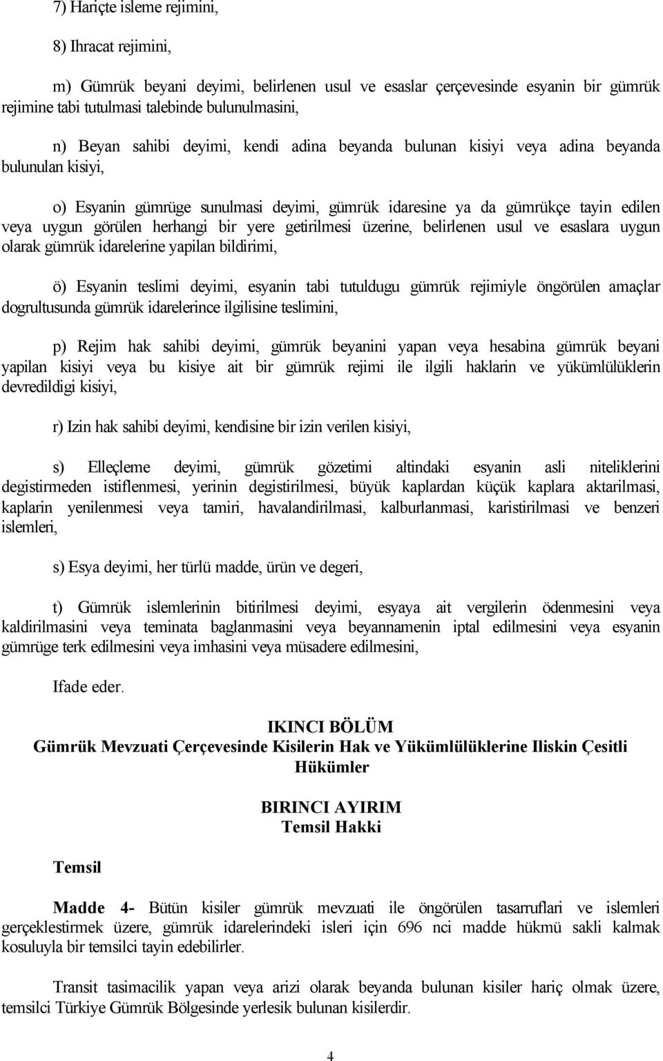 getirilmesi üzerine, belirlenen usul ve esaslara uygun olarak gümrük idarelerine yapilan bildirimi, ö) Esyanin teslimi deyimi, esyanin tabi tutuldugu gümrük rejimiyle öngörülen amaçlar dogrultusunda