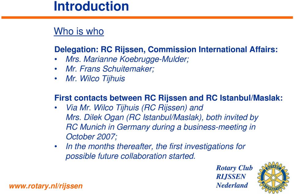 Wilco Tijhuis First contacts between RC Rijssen and RC Istanbul/Maslak: Via Mr. Wilco Tijhuis (RC Rijssen) and Mrs.