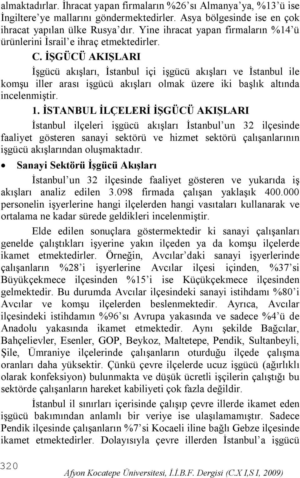 İŞGÜCÜ AKIŞLARI İşgücü akışları, İstanbul içi işgücü akışları ve İstanbul ile komşu iller arası işgücü akışları olmak üzere iki başlık altında incelenmiştir. 1.