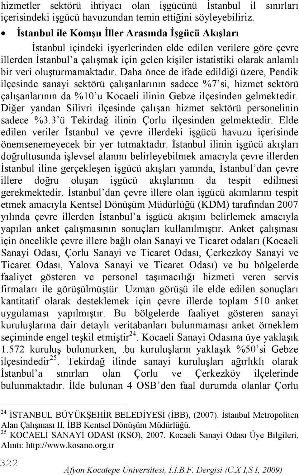 oluşturmamaktadır. Daha önce de ifade edildiği üzere, Pendik ilçesinde sanayi sektörü çalışanlarının sadece %7 si, hizmet sektörü çalışanlarının da %10 u Kocaeli ilinin Gebze ilçesinden gelmektedir.