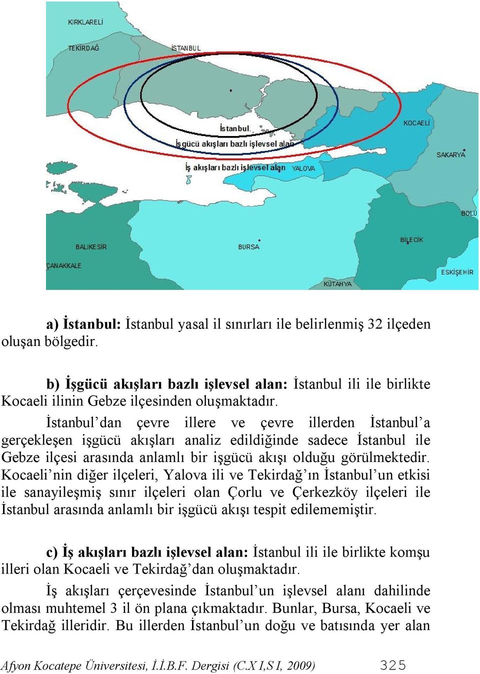 Kocaeli nin diğer ilçeleri, Yalova ili ve Tekirdağ ın İstanbul un etkisi ile sanayileşmiş sınır ilçeleri olan Çorlu ve Çerkezköy ilçeleri ile İstanbul arasında anlamlı bir işgücü akışı tespit