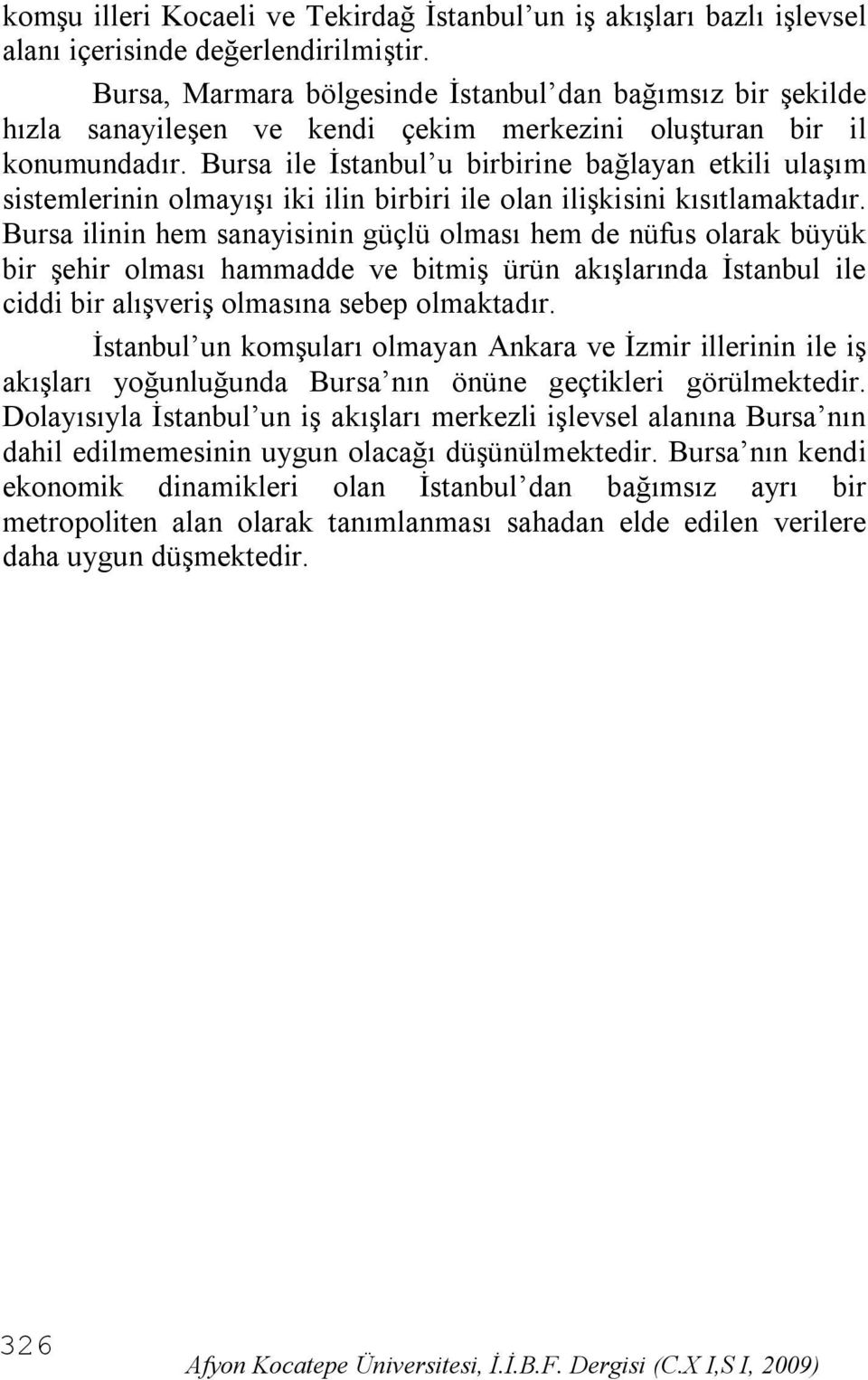 Bursa ile İstanbul u birbirine bağlayan etkili ulaşım sistemlerinin olmayışı iki ilin birbiri ile olan ilişkisini kısıtlamaktadır.