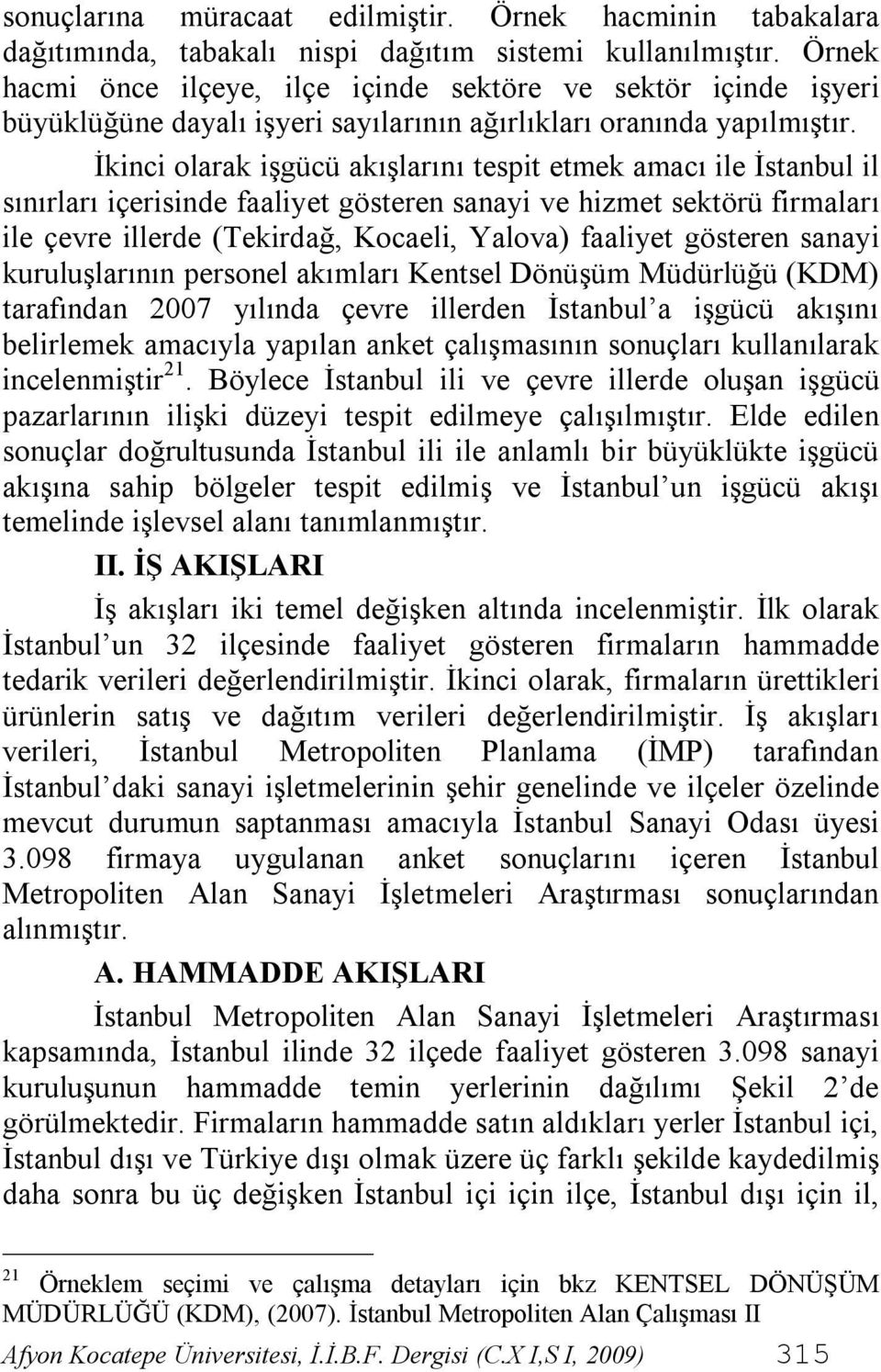 İkinci olarak işgücü akışlarını tespit etmek amacı ile İstanbul il sınırları içerisinde faaliyet gösteren sanayi ve hizmet sektörü firmaları ile çevre illerde (Tekirdağ, Kocaeli, Yalova) faaliyet