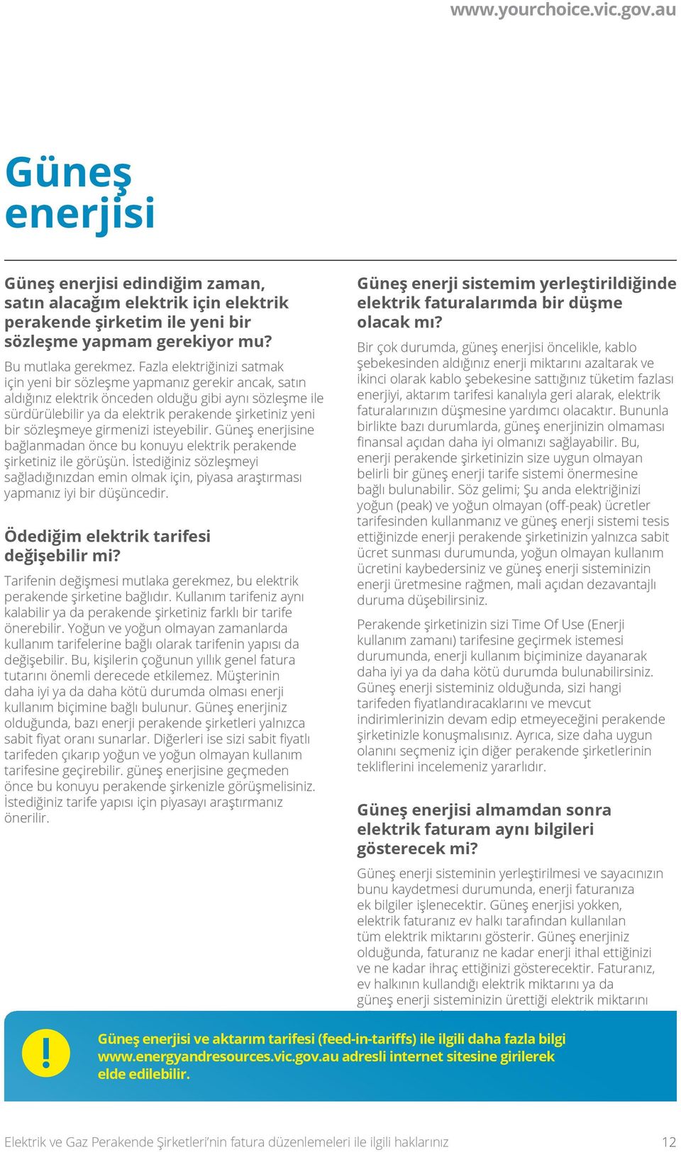 sözleşmeye girmenizi isteyebilir. Güneş enerjisine bağlanmadan önce bu konuyu elektrik perakende şirketiniz ile görüşün.