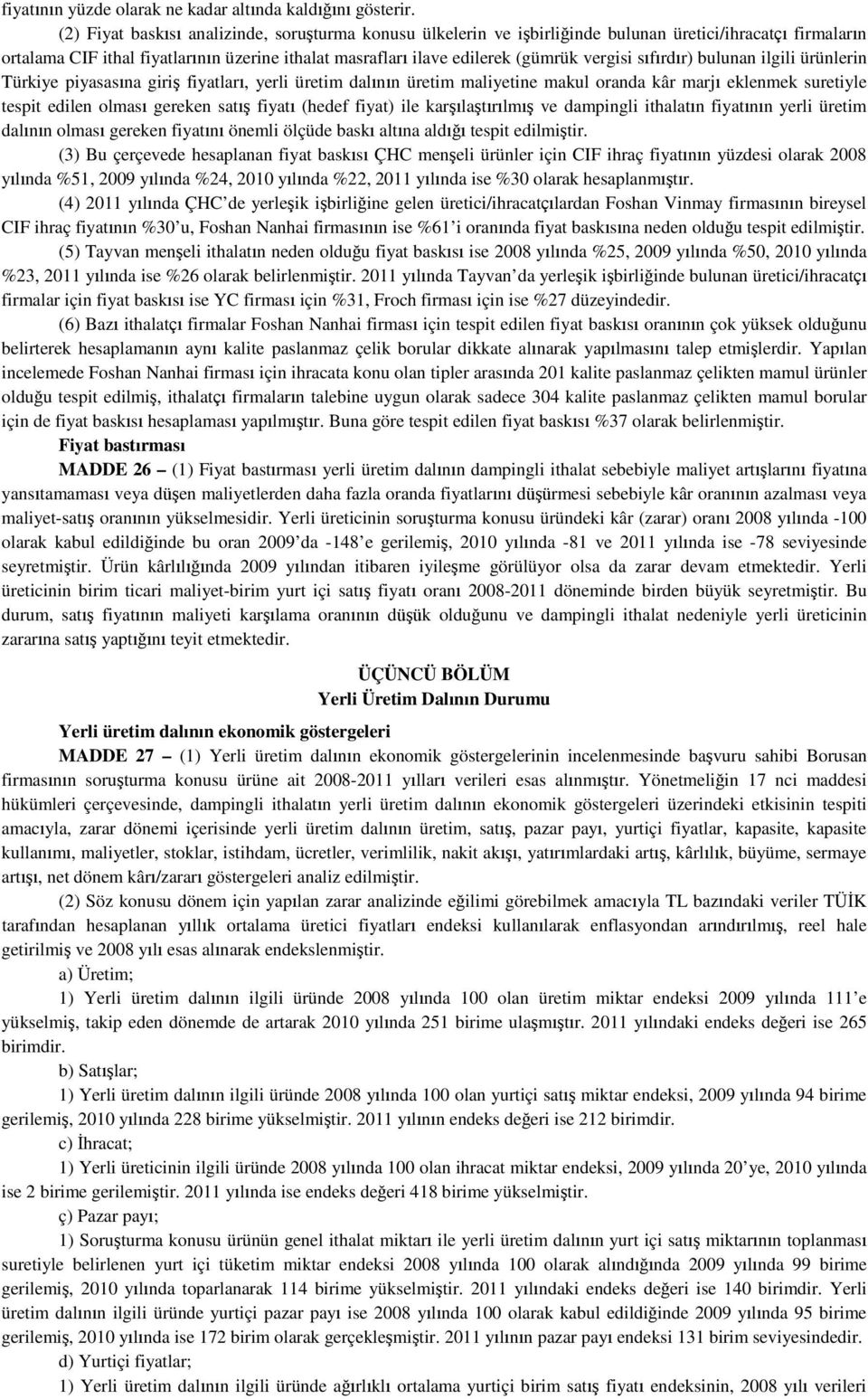 vergisi sıfırdır) bulunan ilgili ürünlerin Türkiye piyasasına giriş fiyatları, yerli üretim dalının üretim maliyetine makul oranda kâr marjı eklenmek suretiyle tespit edilen olması gereken satış