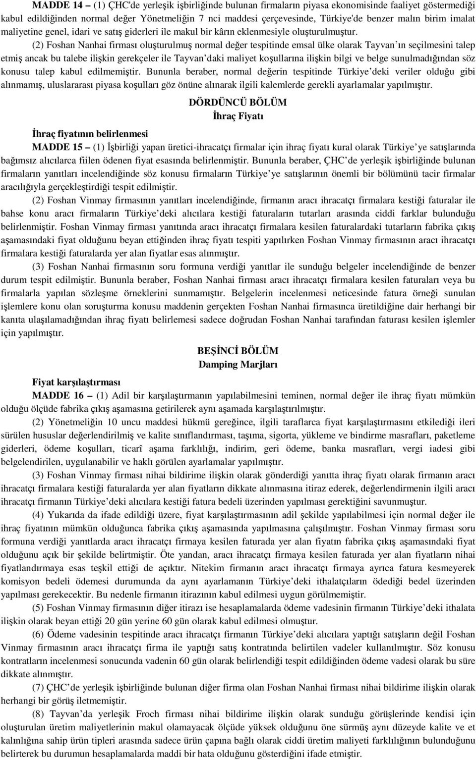 (2) Foshan Nanhai firması oluşturulmuş normal değer tespitinde emsal ülke olarak Tayvan ın seçilmesini talep etmiş ancak bu talebe ilişkin gerekçeler ile Tayvan daki maliyet koşullarına ilişkin bilgi