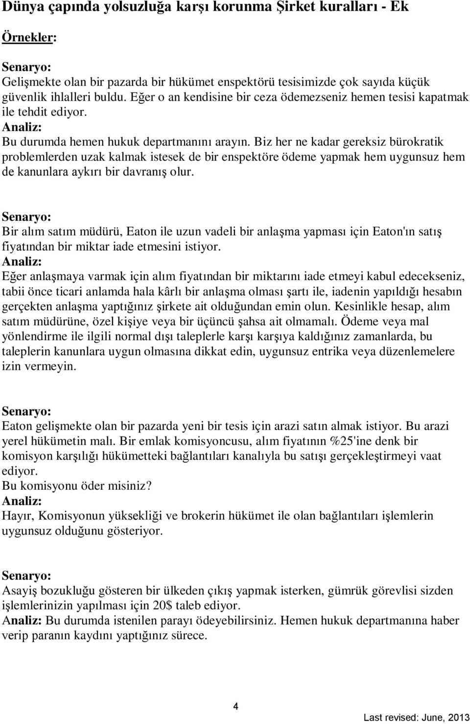 Biz her ne kadar gereksiz bürokratik problemlerden uzak kalmak istesek de bir enspektöre ödeme yapmak hem uygunsuz hem de kanunlara aykırı bir davranış olur.